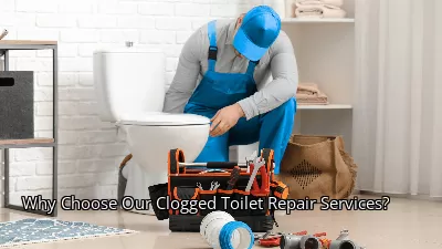 Why Choose Our Clogged Toilet Repair Services?